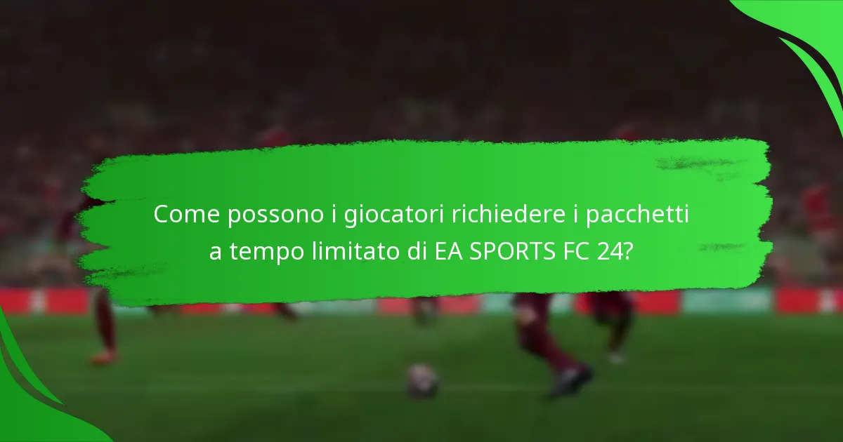 Quali contenuti sono inclusi nei pacchetti a tempo limitato di EA SPORTS FC 24?