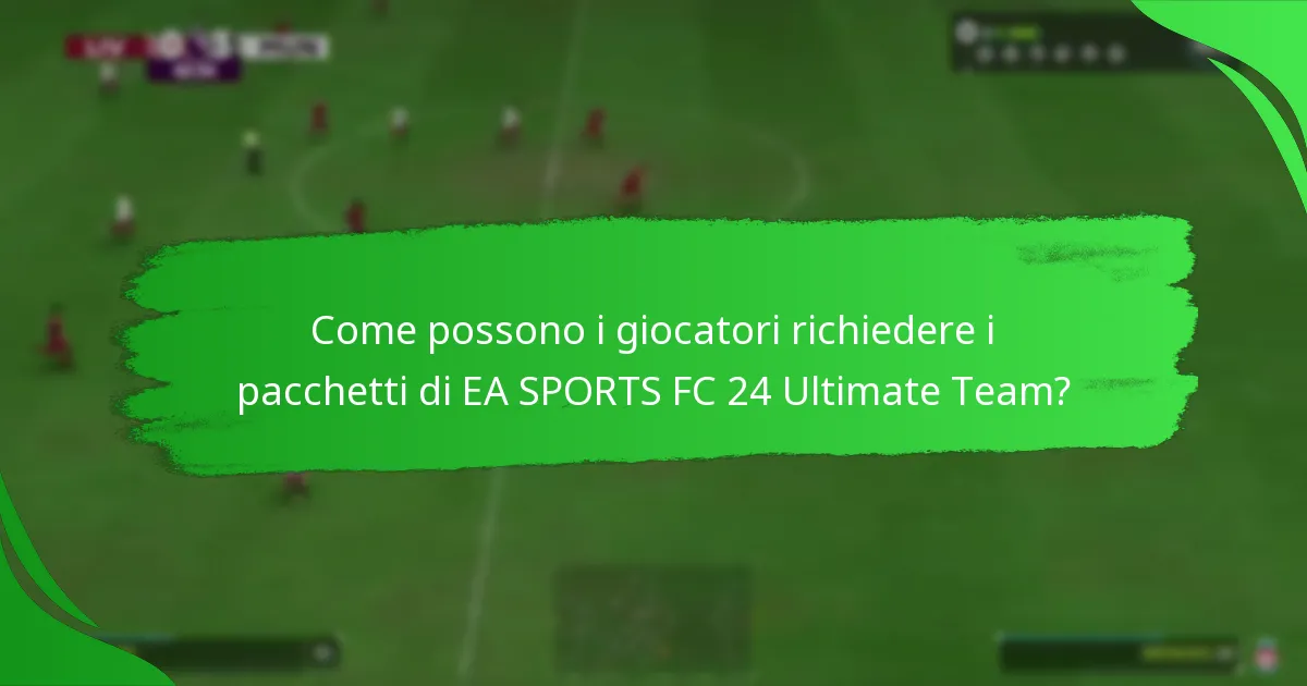 Come possono i giocatori richiedere i pacchetti di EA SPORTS FC 24 Ultimate Team?