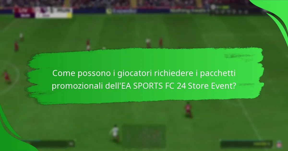 Quali contenuti possono aspettarsi i giocatori nei pacchetti promozionali dell’EA SPORTS FC 24 Store Event?