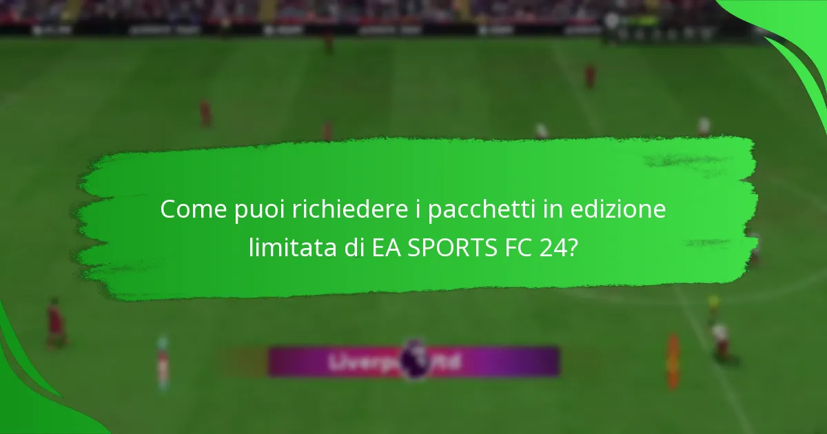 Quando e dove puoi acquistare i pacchetti in edizione limitata di EA SPORTS FC 24?
