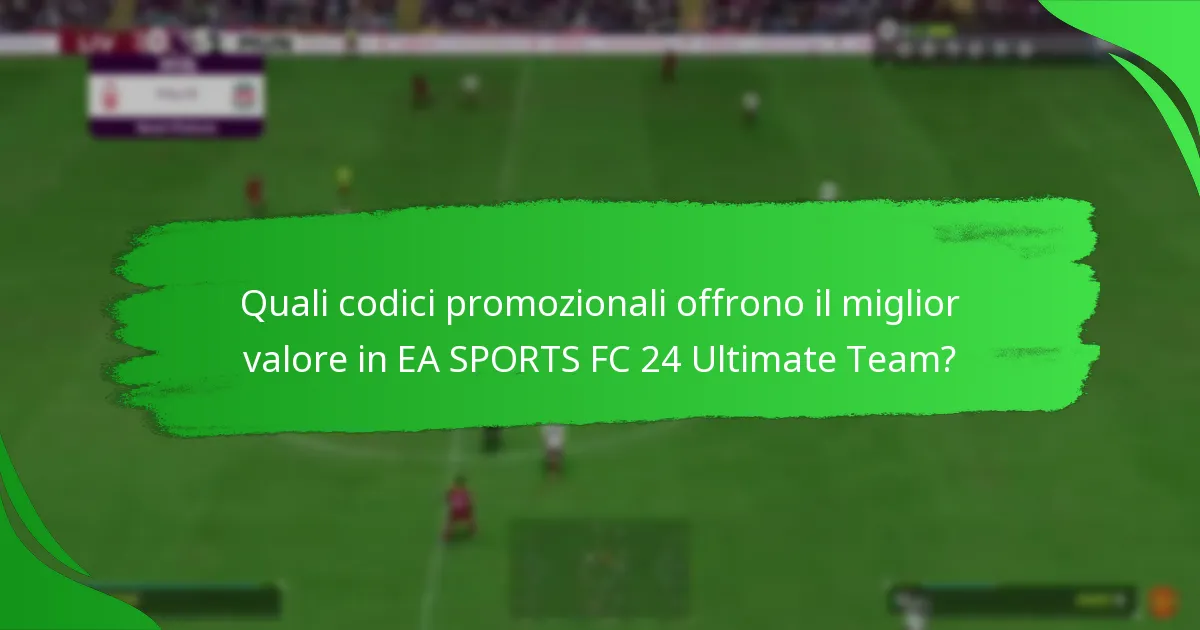 Quali codici promozionali offrono il miglior valore in EA SPORTS FC 24 Ultimate Team?
