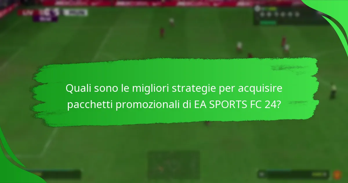 Quali sono le migliori strategie per acquisire pacchetti promozionali di EA SPORTS FC 24?