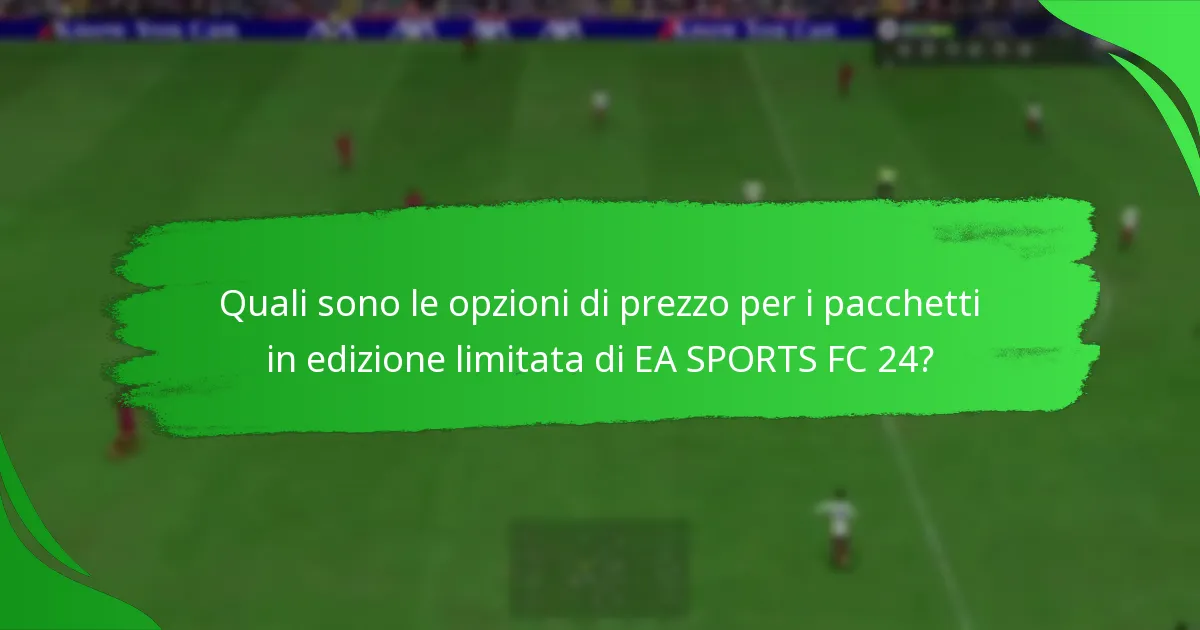 Quali sono le opzioni di prezzo per i pacchetti in edizione limitata di EA SPORTS FC 24?